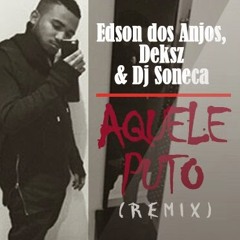 Edson Dos Anjos - Aquele Puto Remix (Ft. Deksz & DJ Soneca)