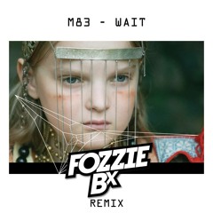 M83 - Wait (Fozzie Bx Vs Kygo Remix)