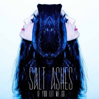 Salt Ashes - If You Let Me Go