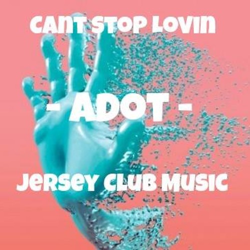 Stream Adot Can T Stop Lovin Jersey Club Music Free Download By Adot Music Listen Online For Free On Soundcloud