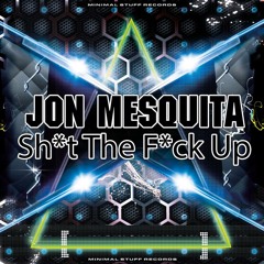 Jon Mesquita - Shut The Fuck UP (Original Fuck mix) [Out Soon Minimal Stuff]
