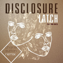 Disclosure - Latch Ft. Sam Smith (Charlie Sutton Remix)