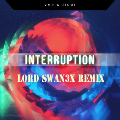 VMP & Jiqui - Interruption (Lord Swan3x Remix)