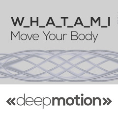 W.H.A.T.A.M.I - Move Your Body (Original)[PREVIEW]