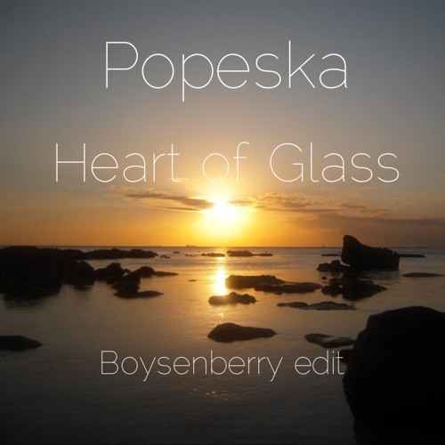 Popeska - Heart Of Glass (Boysenberry Edit) Final