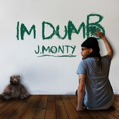 J. Monty - I'm Dumb