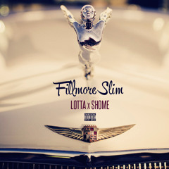 Fillmore Slim-  Lotta X Shome (Prod. By Blahzilla)