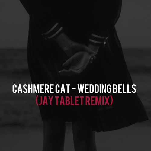 Cashmere Cat Wedding Bells Jay Tablet Remix By Free Cashmere Cat Wedding Bells Jay Tablet Remix By Free Listening On Soundcloud