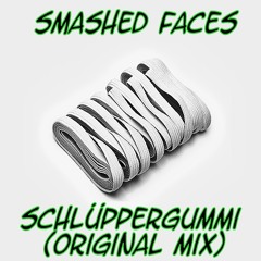 Smashed Faces - Schlüppergummi (Original Mix) FULL FREE DOWNLOAD :)