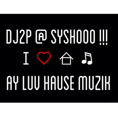 Dj2P @ SYSHOOO !!! - Ay Luv Hause Muzik