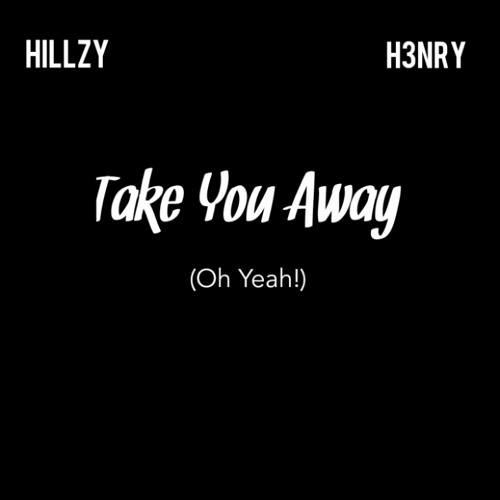 Stream Hillzy ft. H3nry Take You Away (Oh Yeah) by Hillzy Listen