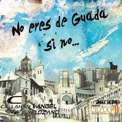 "No eres de Guada si no..."  Callahan & Angel Lozano (Adelanto)