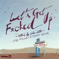 MAKJ & Lil Jon - Lets Get F*cked Up (Cody Holmes & KTRON Remix)