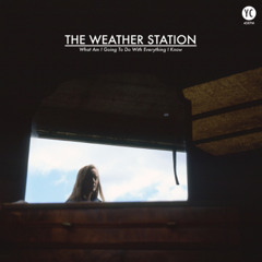 The Weather Station - What Am I Going To Do (With Everything I Know)