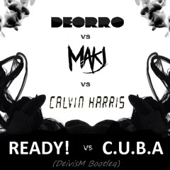 Deorro & MAKJ vs. Calvin Harris - READY! vs C.U.B.A (DeivisM Mashup)
