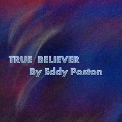 TRUE BELIEVER - By Eddy Poston