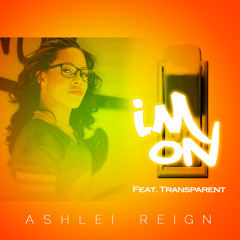 Ashlei Reign - I'm On ft. Transparent