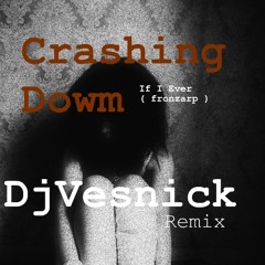 Crashing Down - If I Ever - Fronzarp - DjVesnick Remix