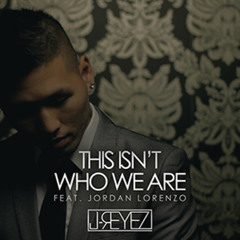 This Isn't Who We Are - J - REYEZ ft. Jordan Lorenzo