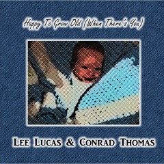 Lee Lucas & Conrad Thomas - Happy To Grow Old (When There's You)