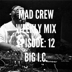 Mad Crew Weekly Mixes Episode: 12 Big I.C. Guest Mix