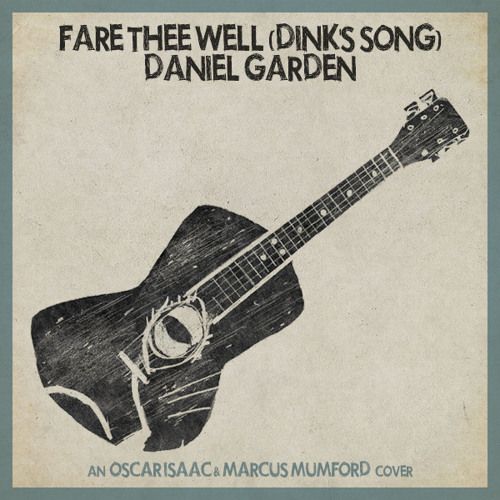 Stream "Fare Thee Well (Dink's Song)" - An Oscar Isaac & Marcus Mumford  Cover by Daniel Garden | Listen online for free on SoundCloud