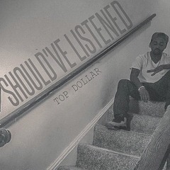 Should've Listened - Top Dollar