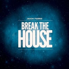 JASON PARRIS - Break The House [FREE DOWNLOAD]