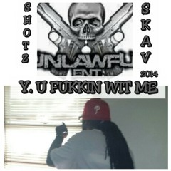 SHOTZ SKAV Y. U FUKKIN WIT ME!