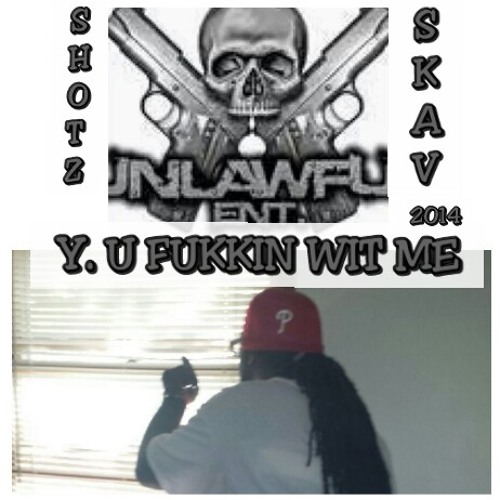 SHOTZ SKAV Y. U FUKKIN WIT ME!