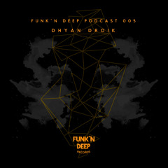 Funk'n Deep Podcast 005 - Dhyan Droik