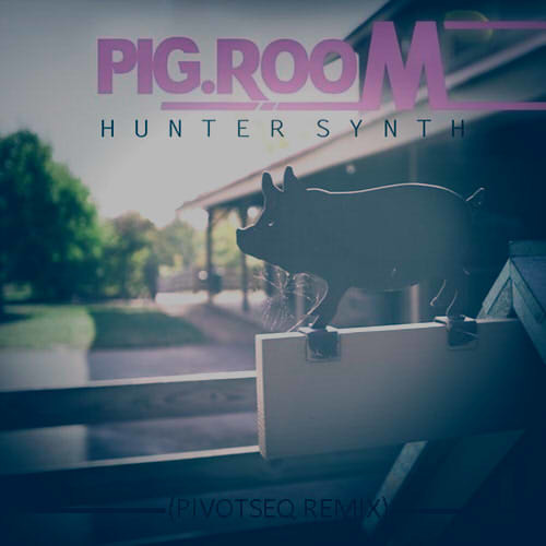 HunterSynth - Pig Room (PivotSeq Remix)