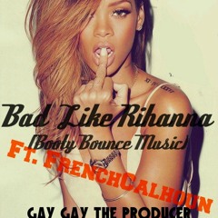 Bad Like Rihanna Ft. FrenchCalhoun (BBM) - GayGay The Producer