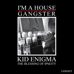 KID ENIGMA | THE BLESSING OF IPSEITY | SHOELACES | I'M A HOUSE GANGSTER