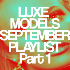 Luxe Models - September Playlist Part 1