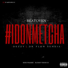 Beatoven - IDONMETCHA Ft Deezy & Dr Flow Semeia