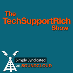 The TechSupportRich Show Ep. 4 - Free Form Rambling