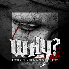 LexLuger X UrBoyBlack X J Roc - Why [Prod By LexLuger]