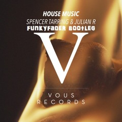 Spencer Tarring & Julian R - House Music (Funkyfader Bootleg)