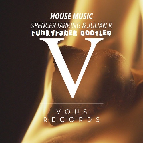 Spencer Tarring & Julian R - House Music (Funkyfader Bootleg)