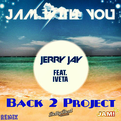 Jerry Jay Feat. Iveta – Jam With You (Back 2 Project Remix) [Radio Edit]