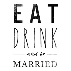 - Eat, Drink And Be Married -