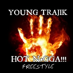 Young Trajik- Hot Nigga Freestyle