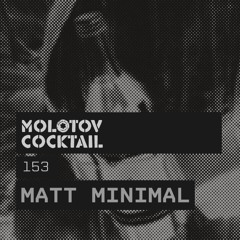 Molotov Cocktail 153 with Matt Minimal