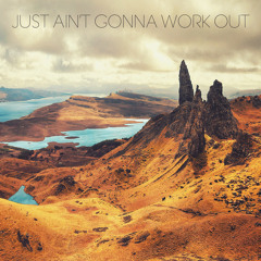 Just Ain't Gonna Work Out
