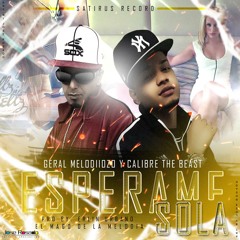 Geral Melodiiozo Y Calibre The Beast - Esperame Sola Prod By Erlin Urbano  (Satirus Record)