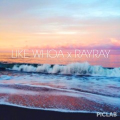 Like Whoa x Rayray