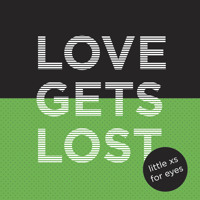 Little Xs For Eyes - Love Gets Lost