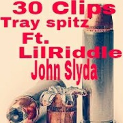 30clips Tray Spitz Ft.Lilriddle & John slyda