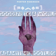 Porter Robinson-Goodbye To a World [A1T Booty]